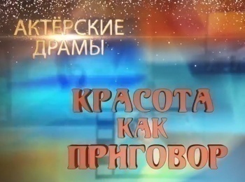 Актерские драмы Красота как приговор
