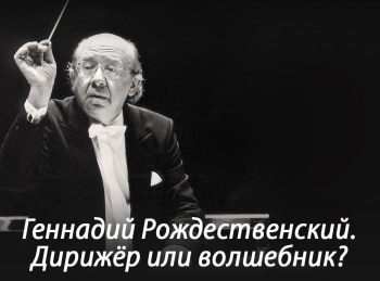 Геннадий Рождественский. Дирижер или волшебник?