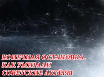 Конечная остановка. Как умирали советские актеры